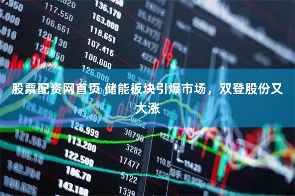 股票配资网首页 储能板块引爆市场,双登股份又大涨
